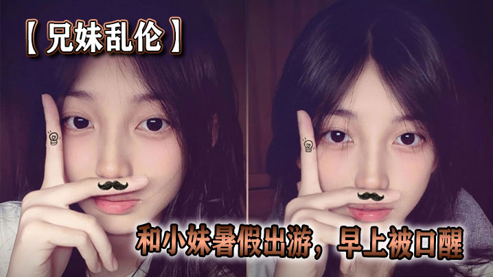 【兄妹乱伦】和小妹暑假出游，早上被口醒